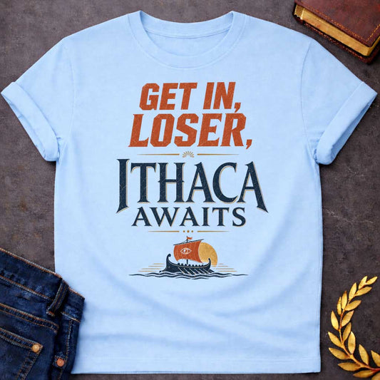 Light Blue t-shirt with a Funny Greek mythology design inspired by The Odyssey, featuring bold distressed text reading "Get In, Loser, Ithaca Awaits." A small ancient Greek ship sails beneath a golden sun, creating a playful twist on Odysseus' legendary voyage home to Ithaca. Vintage navy, terracotta, and gold colors complete the adventurous design.