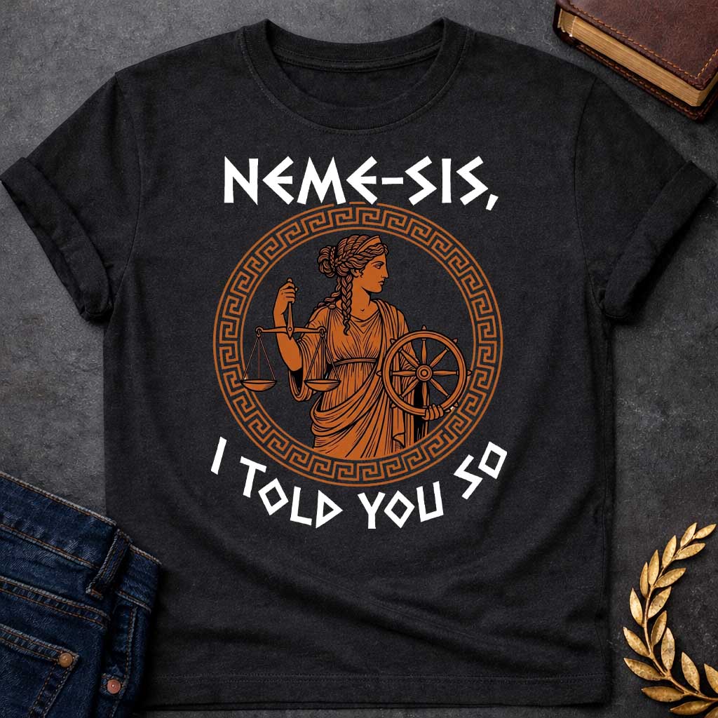Black T-shirt with an Ancient Greek pottery-style illustration of Nemesis, the goddess of divine retribution, rendered in terracotta and black. She wears flowing robes and holds balanced scales of justice in one hand and a ship's wheel in the other, symbolizing fate and accountability. Her braided hair is styled in classical Greek fashion. Enclosed in a Greek key pattern circular border. Bold text reads 'NEMESIS, I TOLD YOU SO' above and below. References the goddess who ensures justice.