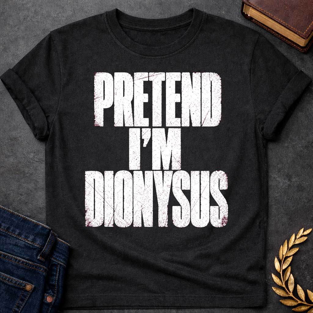 Black t-shirt with a Pretend I’m Dionysus Greek mythology  design featuring bold distressed white typography on a transparent background. The stacked text reads “PRETEND I’M DIONYSUS” in a rugged vintage block font, creating a humorous design inspired by Dionysus, the Greek god of wine, revelry, theater, festivity, and celebration.