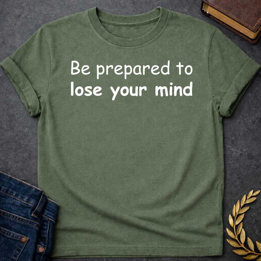 Military Green T-shirt graphic white text featuring large rounded friendly sans-serif text reading "Be prepared to lose your mind" — a humorous warning referencing Dionysus, the Greek God of Wine and Madness, whose worship was associated with ecstatic frenzy and altered states