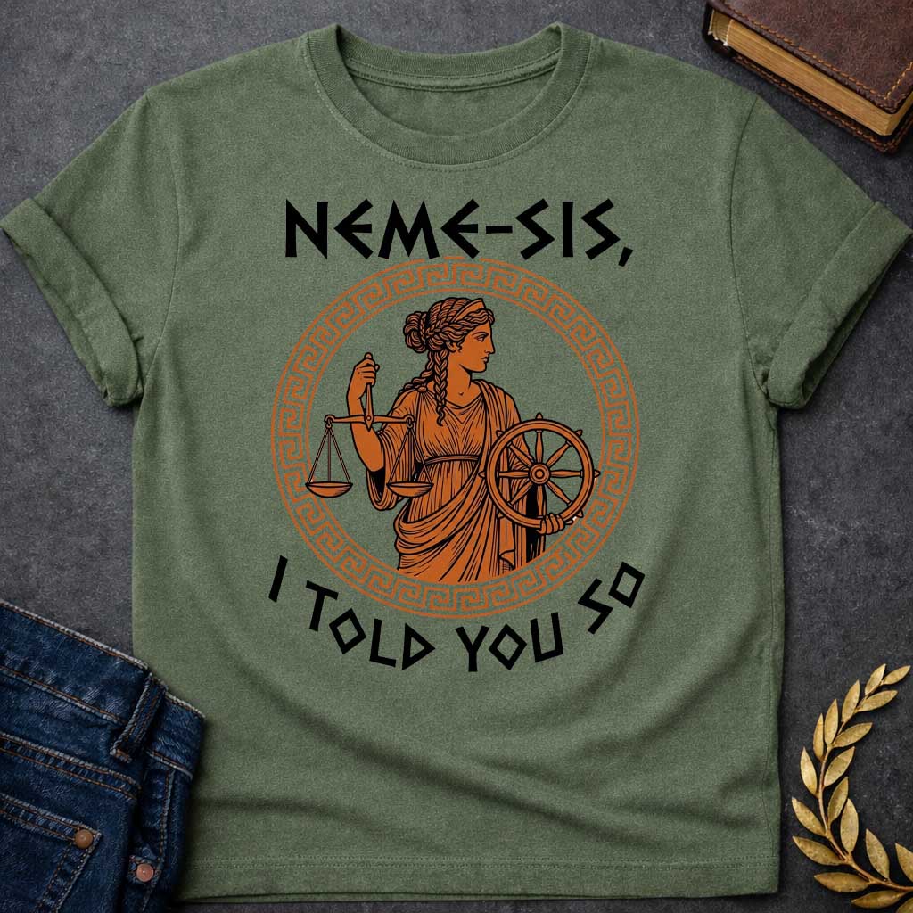 Military Green T-shirt with an Ancient Greek pottery-style illustration of Nemesis, the goddess of divine retribution, rendered in terracotta and black. She wears flowing robes and holds balanced scales of justice in one hand and a ship's wheel in the other, symbolizing fate and accountability. Her braided hair is styled in classical Greek fashion. Enclosed in a Greek key pattern circular border. Bold text reads 'NEMESIS, I TOLD YOU SO' above and below. References the goddess who ensures justice.