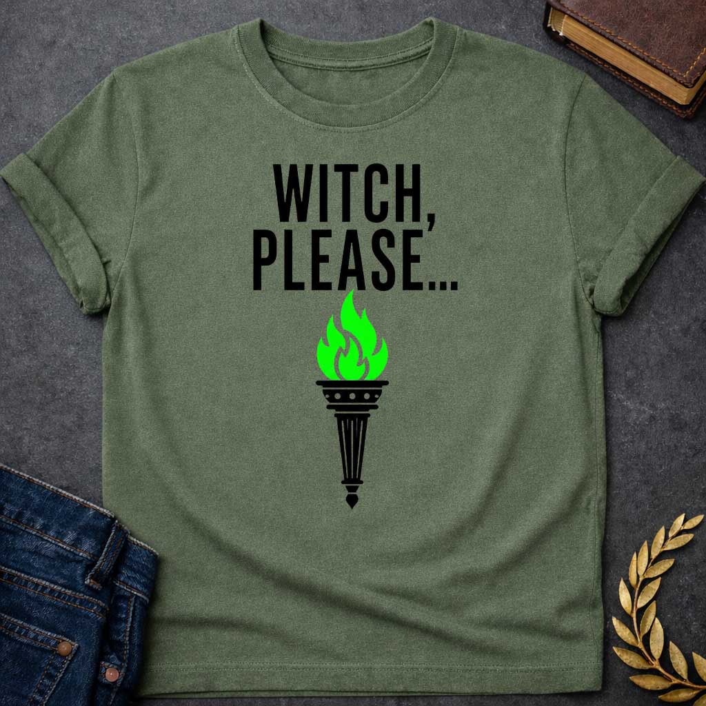Military Green T-shirt with a Humorous graphic design with bold black text reading 'Witch, Please....' above an ornate classical torch burning bright lime green flames. The torch features detailed black decorative elements and a pointed base. The vibrant green fire contrasts sharply against the black and white design. Simple, clean aesthetic on white background. Playful reference to witch culture using modern casual slang, celebrating witchy humor and supernatural sass.
