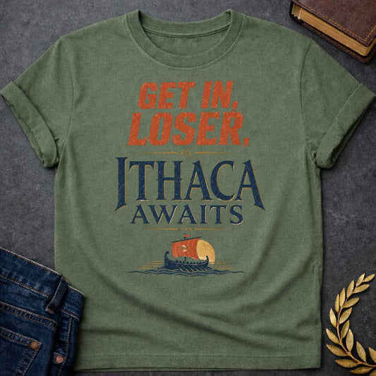 Military Green t-shirt with a Funny Greek mythology design inspired by The Odyssey, featuring bold distressed text reading "Get In, Loser, Ithaca Awaits." A small ancient Greek ship sails beneath a golden sun, creating a playful twist on Odysseus' legendary voyage home to Ithaca. Vintage navy, terracotta, and gold colors complete the adventurous design.