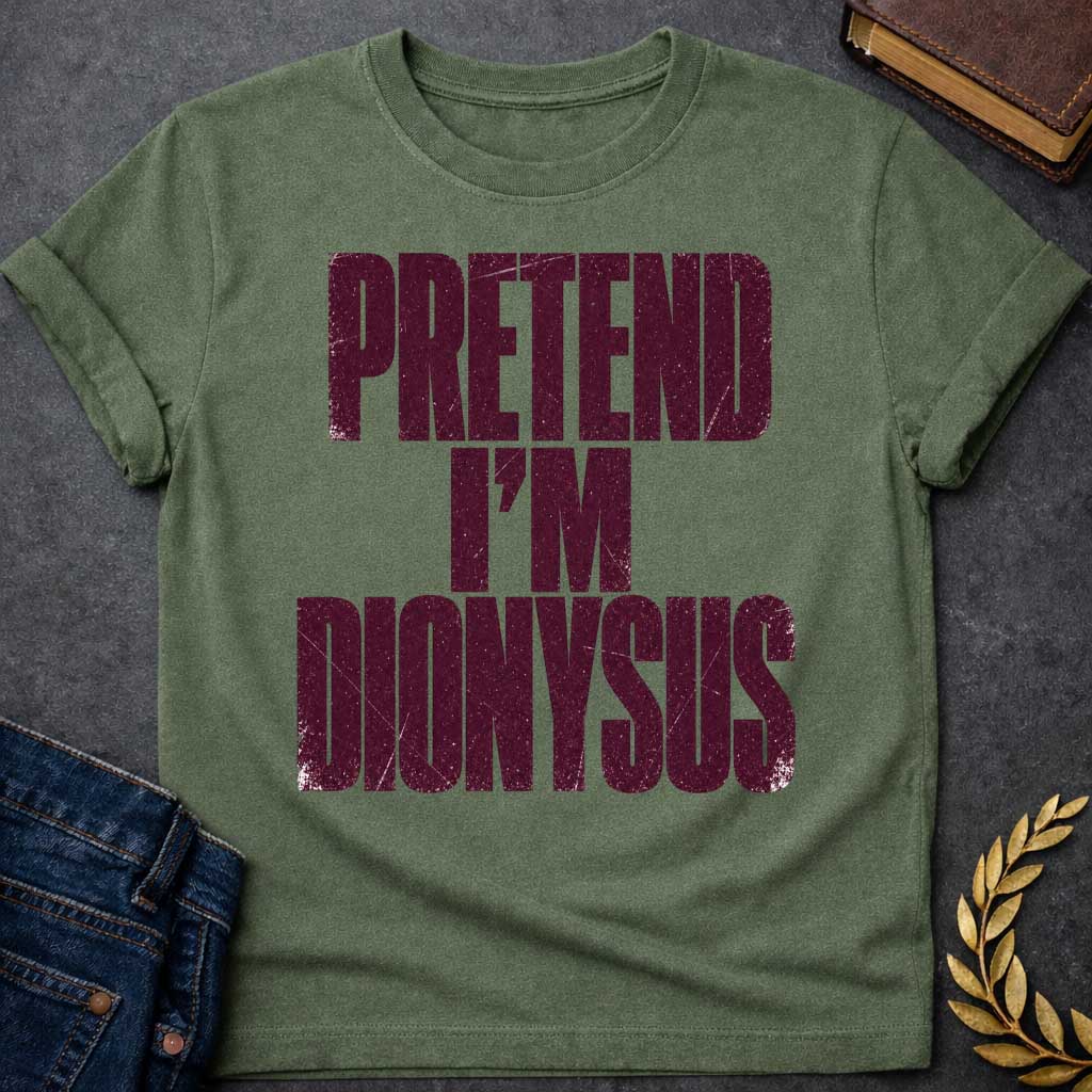Military Green t-shirt with a Pretend I’m Dionysus Greek mythology  design featuring bold distressed burgundy typography on a transparent background. The stacked text reads “PRETEND I’M DIONYSUS” in a rugged vintage block font, creating a humorous design inspired by Dionysus, the Greek god of wine, revelry, theater, festivity, and celebration.