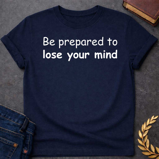 Navy T-shirt graphic white text featuring large rounded friendly sans-serif text reading "Be prepared to lose your mind" — a humorous warning referencing Dionysus, the Greek God of Wine and Madness, whose worship was associated with ecstatic frenzy and altered states