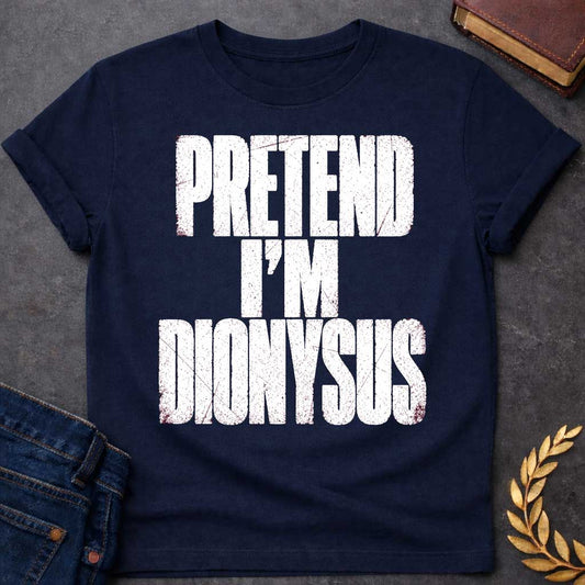 Navy t-shirt with a Pretend I’m Dionysus Greek mythology  design featuring bold distressed white typography on a transparent background. The stacked text reads “PRETEND I’M DIONYSUS” in a rugged vintage block font, creating a humorous design inspired by Dionysus, the Greek god of wine, revelry, theater, festivity, and celebration.