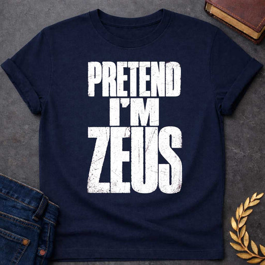 Navy t-shirt with a Pretend I’m Zeus Greek mythology design featuring bold distressed white typography on a transparent background. The stacked text reads “PRETEND I’M ZEUS” in a rugged vintage block font, creating a humorous design inspired by Zeus, king of the Greek gods and god of the sky, thunder, and lightning.