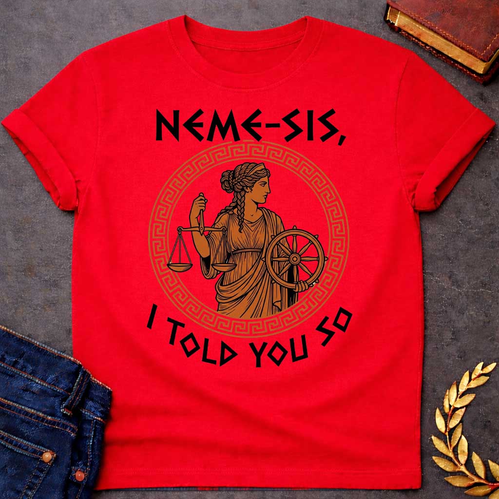 Red T-shirt with an Ancient Greek pottery-style illustration of Nemesis, the goddess of divine retribution, rendered in terracotta and black. She wears flowing robes and holds balanced scales of justice in one hand and a ship's wheel in the other, symbolizing fate and accountability. Her braided hair is styled in classical Greek fashion. Enclosed in a Greek key pattern circular border. Bold text reads 'NEMESIS, I TOLD YOU SO' above and below. References the goddess who ensures justice.