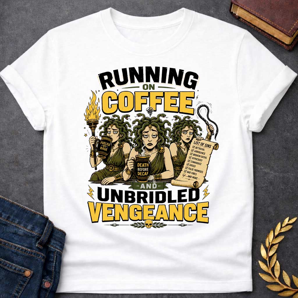 White T-shirt with a Humorous illustration blending Greek mythology with coffee culture. Three Furies with serpent hair wear classical robes holding symbols of vengeance. Left holds a flaming torch labeled 'Fueled by Rage,' center holds a coffee cup reading 'Death Before Decaf,' right carries a scroll listing sins. Text reads 'Running on Coffee and Unbridled Vengeance' above and below. Gold and black scheme celebrates divine justice powered by caffeine addiction.