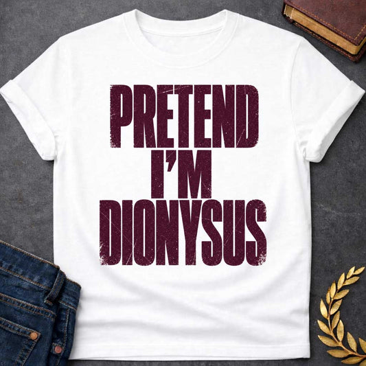 White t-shirt with a Pretend I’m Dionysus Greek mythology  design featuring bold distressed burgundy typography on a transparent background. The stacked text reads “PRETEND I’M DIONYSUS” in a rugged vintage block font, creating a humorous design inspired by Dionysus, the Greek god of wine, revelry, theater, festivity, and celebration.